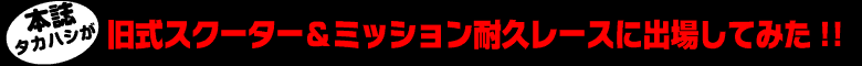 旧式スクーター＆ミッション耐久レースに出場してみた！