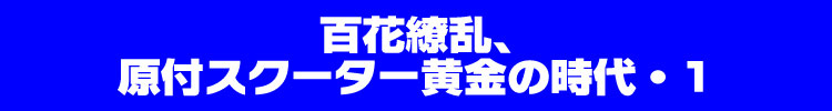 百花繚乱、原付スクーター黄金の時代・1