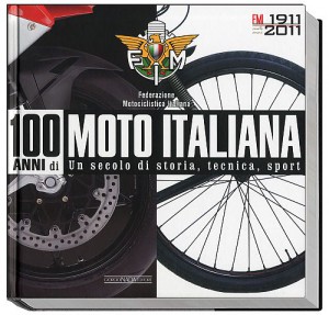 100 Moto Italiana 1911-2011 Anni di un Secolo di Storia, Tecnica, Sport